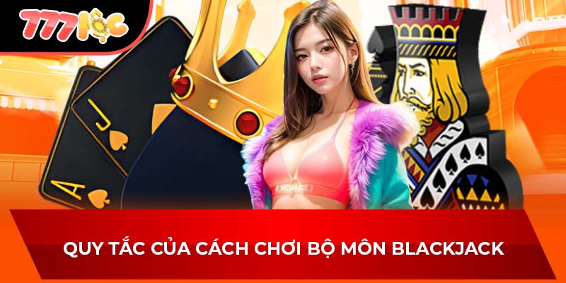 Quy tắc của cách chơi bộ môn Blackjack
