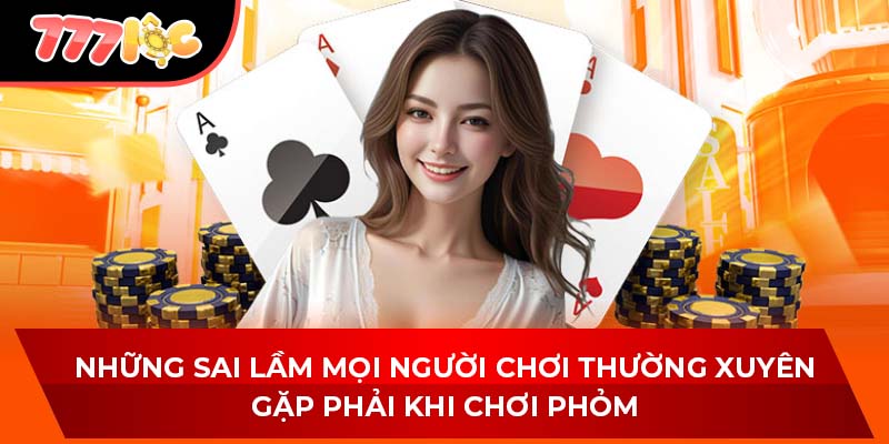 Những sai lầm mọi người chơi thường xuyên gặp phải khi chơi phỏm