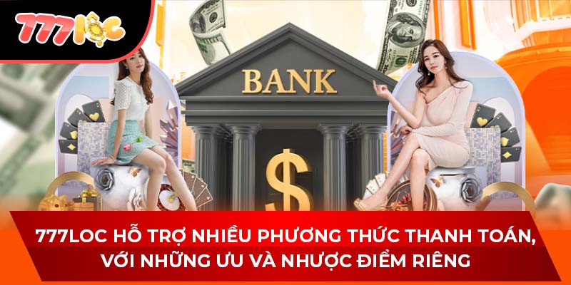 777LOC hỗ trợ nhiều phương thức thanh toán, với những ưu và nhược điểm riêng