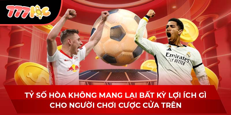 Tỷ số hòa không mang lại bất kỳ lợi ích gì cho người chơi cược cửa trên