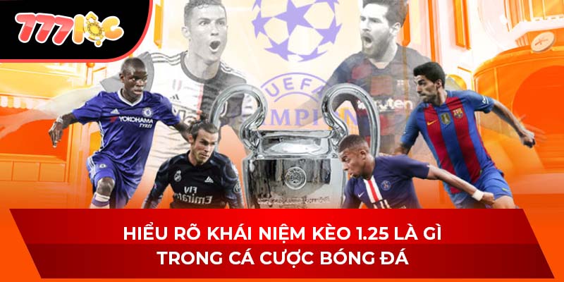 Hiểu rõ khái niệm kèo 1.25 là gì trong cá cược bóng đá