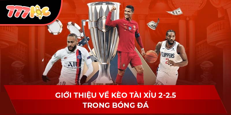 Giới thiệu về kèo tài xỉu 2-2.5 trong bóng đá