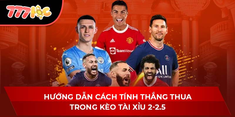Hướng dẫn cách tính thắng thua trong kèo tài xỉu 2-2.5