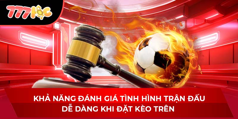 Khả năng đánh giá tình hình trận đấu dễ dàng khi đặt kèo trên
