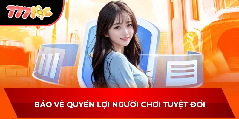 Bảo vệ quyền lợi người chơi tuyệt đối